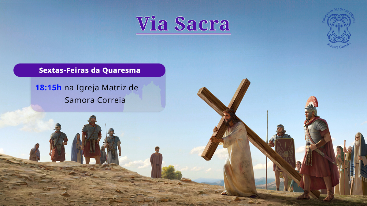 Via Sacra – Sextas-Feiras da Quaresma pela 18:15h na Igreja Matriz de Samora Correia